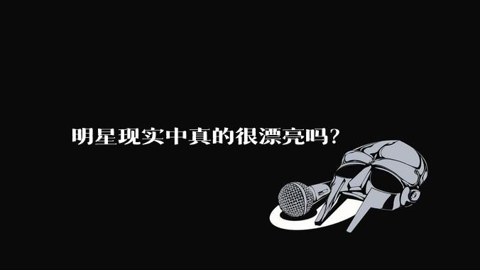 明星现实中真的很漂亮吗？
